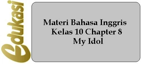 Materi Bahasa Inggris Kelas 10 Chapter 8 - My Idol Materi Bahasa Inggris Kelas 10 Chapter 8 - My Idol