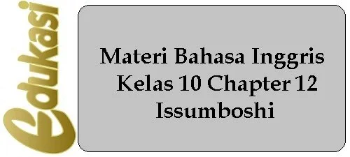 Materi Bahasa Inggris Kelas 10 Chapter 12 - Issumboshi Materi Bahasa Inggris Kelas 10 Chapter 12 - Issumboshi