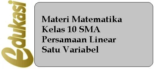 Materi Matematika Kelas 10 - Persamaan Linear Satu Variabel Materi Matematika Kelas 10 - Persamaan Linear Satu Variabel