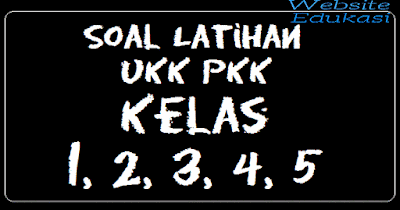 Soal Latihan UKK PKK Kelas 1, 2, 3, 4, 5