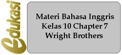 Materi Bahasa Inggris Kelas 10 Chapter 7 - Wright Brothers Materi Bahasa Inggris Kelas 10 Chapter 7 - Wright Brothers