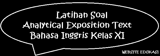 Latihan Soal Analytical Exposition Text Bahasa Inggris Kelas XI Latihan Soal Analytical Exposition Text Bahasa Inggris Kelas XI