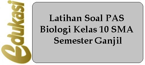 Latihan Soal PAS Biologi Kelas 10 SMA Semester Ganjil