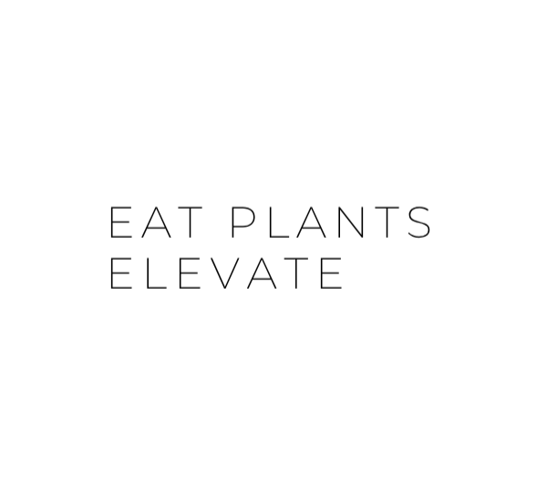 Eat Plants. Elevate