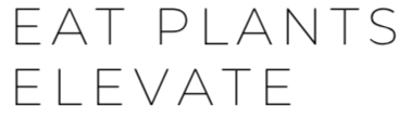 Eat Plants. Elevate