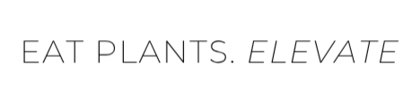 Eat Plants. Elevate