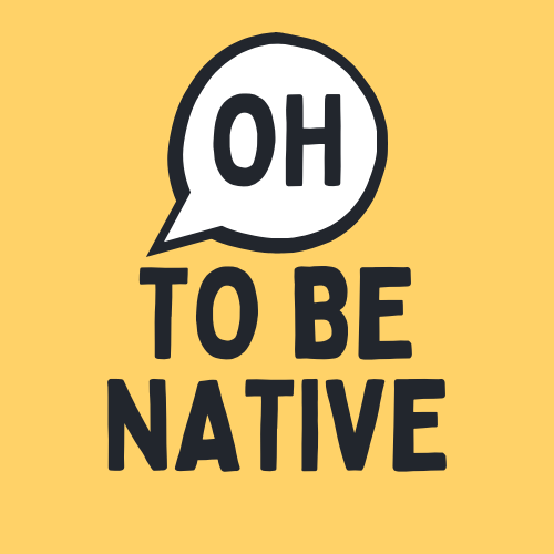 OH TO BE NATIVE