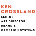 Ken Crossland, Senior Art Director, Brand & Campaign Systems