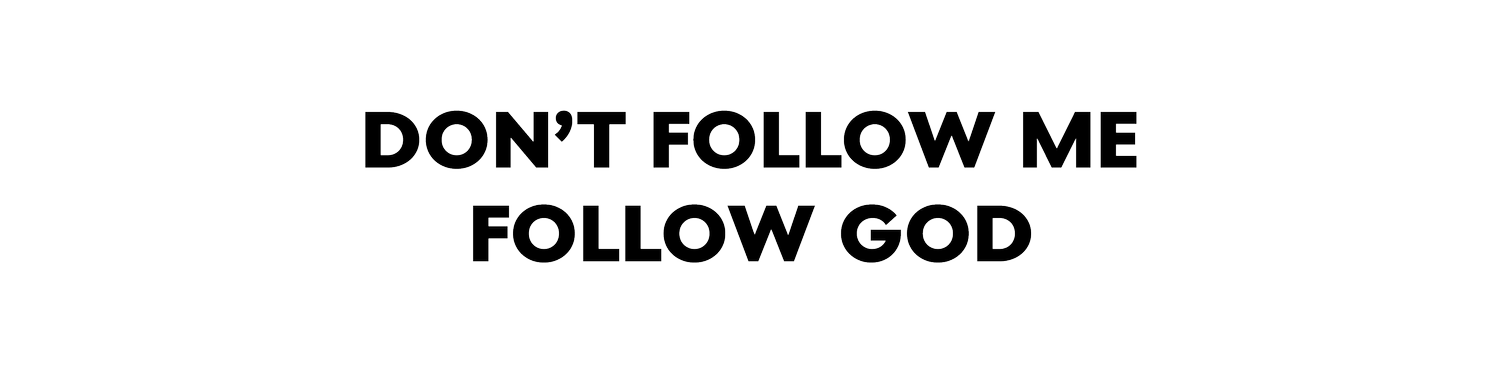 Don’t Follow Me Follow God