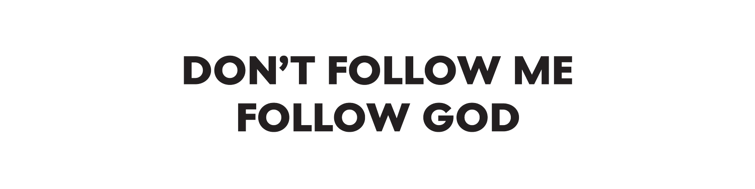 Don’t Follow Me Follow God