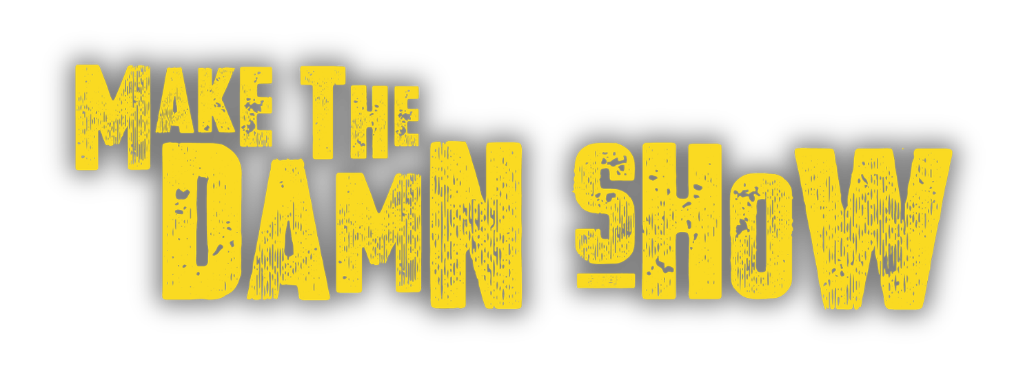 Make the Damn Show