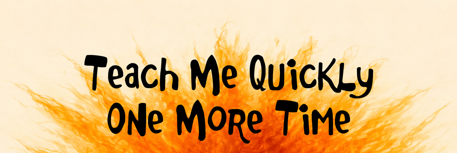 Teach Me Quickly One More Time