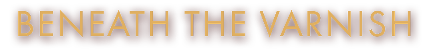 BENEATH THE VARNISH