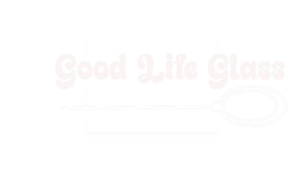 Good Life Glass