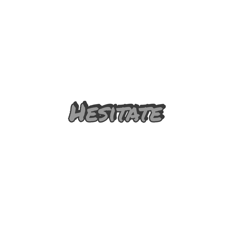 Hesitate