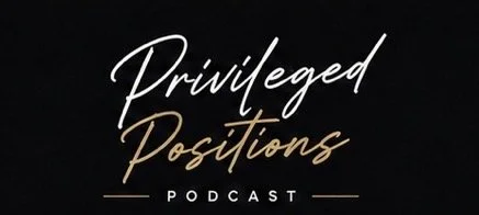 Privileged Positions Podcast—the Position YOU Want to Be In.