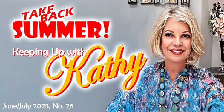 Take Back SUMMER! Keeping Up with Kathy: June / July 2025, No. 26
