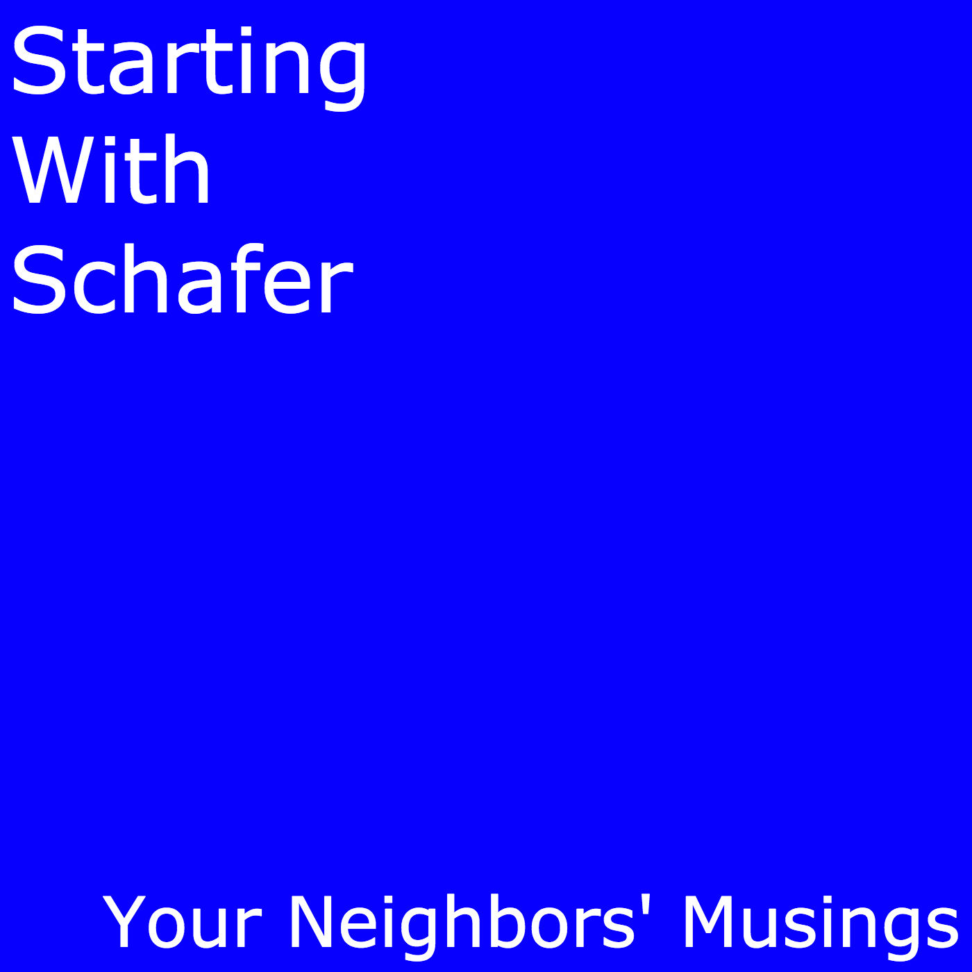 Starting with Schafer - Your Neighbors' Musings