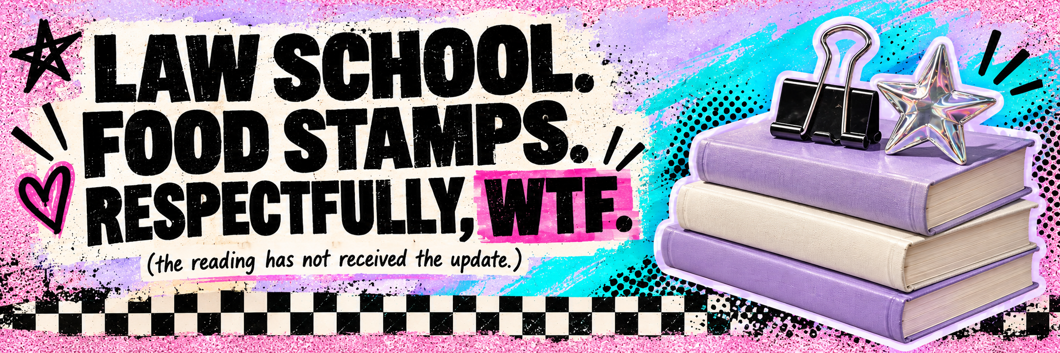 Law school. Food stamps. Respectfully, WTF. Lilac textbooks, black binder clip and chrome star on a pink and turquoise zine banner.