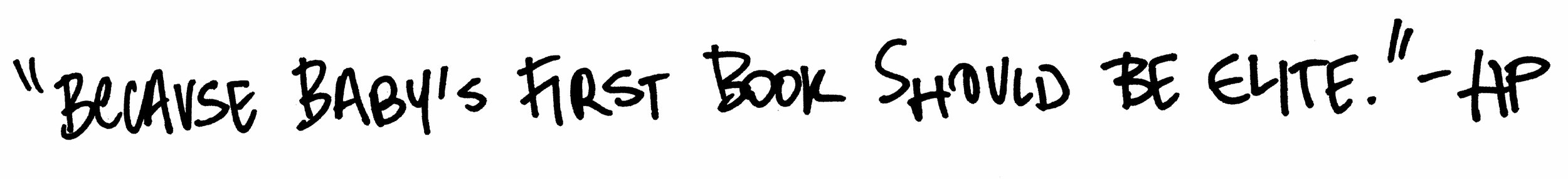“Because baby’s first book should be elite.”  -HP
