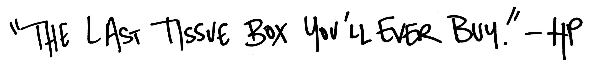 “The last tissue box you’ll ever buy.” -HP