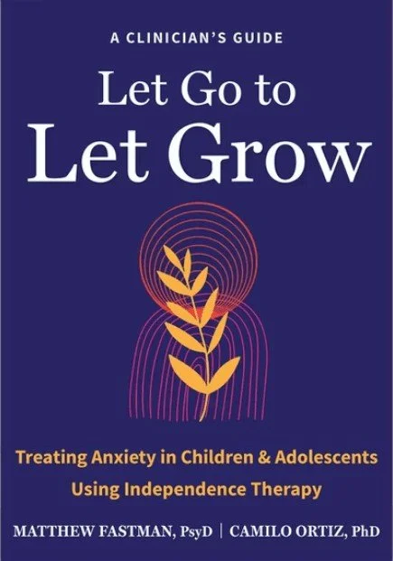 Cover of Let Go to Let Grow by Matthew Fastman, PsyD and Camilo Ortiz, PhD, with a foreword by Lenore Skenazy