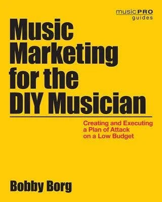 Music Marketing for the DIY Musician by Bobby Borg