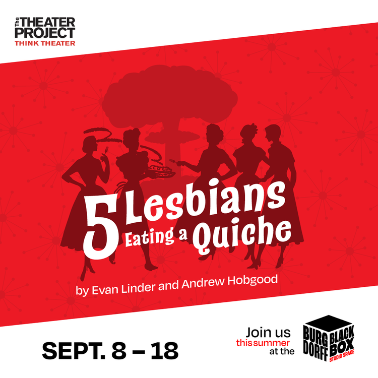 The Theater Project presents 5 Lesbians Eating a Quiche - Sept 8 through Sept 18 Flyer