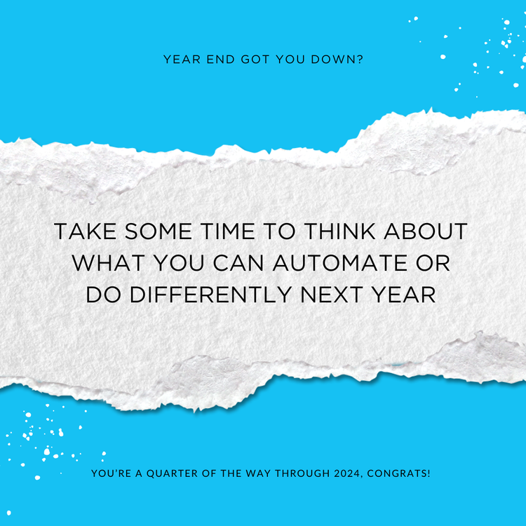 A square picture with a blue background. The text reads "Year end got you down?", "Take some time to think about what you can automate or do differently next year", "You're a quarter of the way through 2024, congrats!"