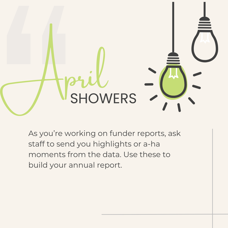 A square picture with a beige background. The text "April showers" with green and translucent light bulbs, "As you're working on funder reports, ask staff to send you highlights or a-ha moments from the data. Use these to build your annual report."
