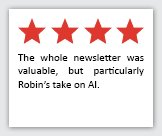 4 Stars: The whole newsletter was valuable, but particularly Robin's take on AI.