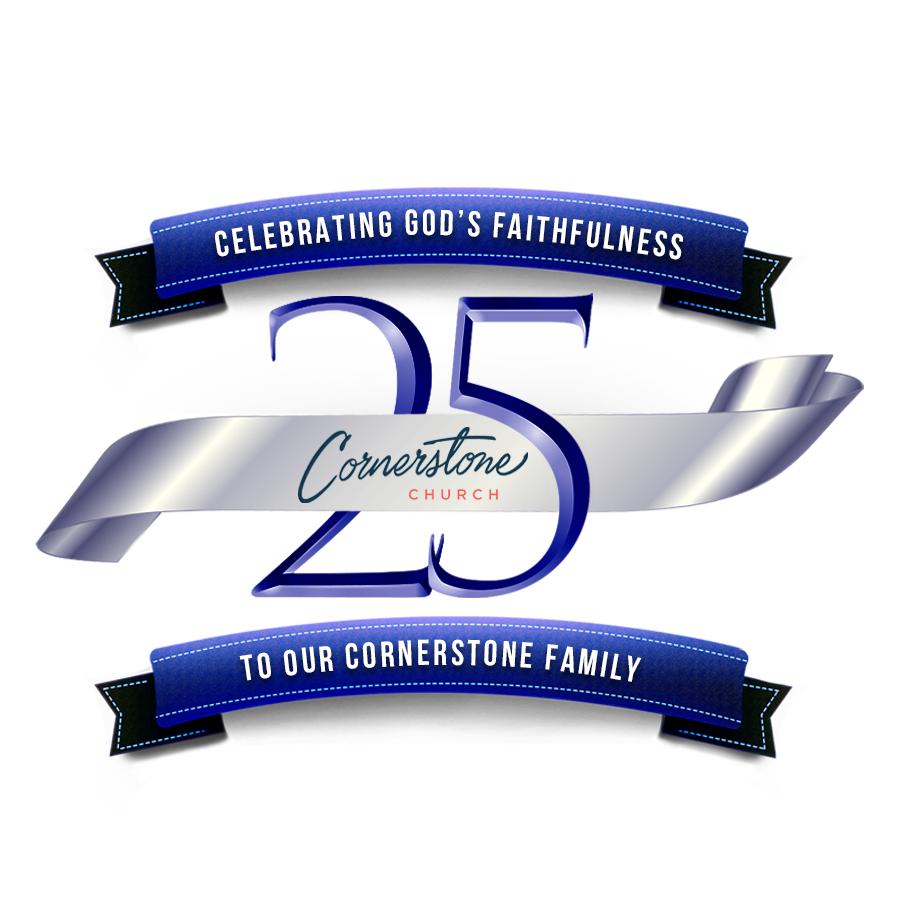 Celebrating God's Faithfulness — 25 Years, Cornerstone Church — To Our Cornerstone Family