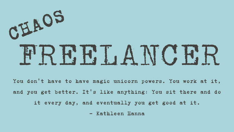 You don't have to have magic unicorn powers. You work at it, and you get better. It's like anything: You sit there and do it every day, and eventually you get good at it. - Kathleen Hanna