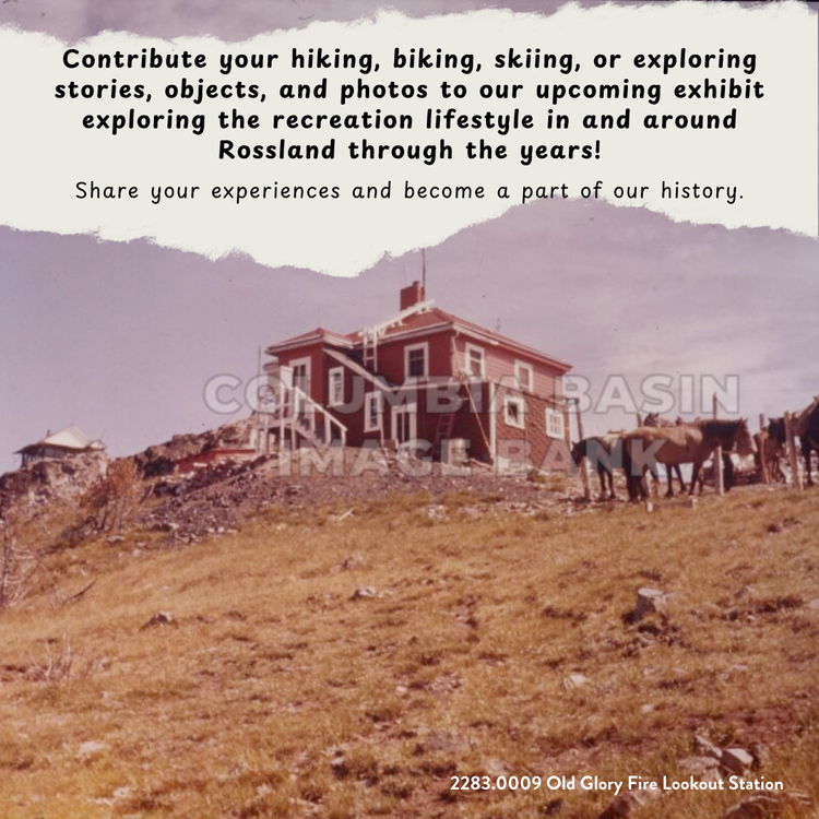 image of Old Glory Fire Lookout Station, with text "contribute your hiking, biking, skiing, or exploring stories, objects, and photos to our upcoming exhibit exploring the recreation lifestyle in and around Rossland through the years!"
