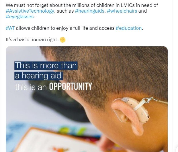 Screen shot of a tweet with the message, 'we must not forget about the millions of children in LMICs in need of #AssistiveTechnology, such as #hearingaids, #wheelchairs and #eyeglasses.  #AT allows children to enjoy a full life and access #education.