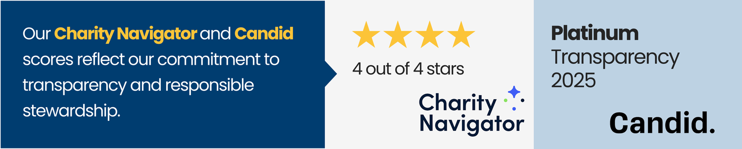 Our Charity Navigator and Candid scores reflect our commitment to transparency and responsible stewardship. Charity Navigator: 4 out of 4 stars. Candid: Platinum Transparency 2025.