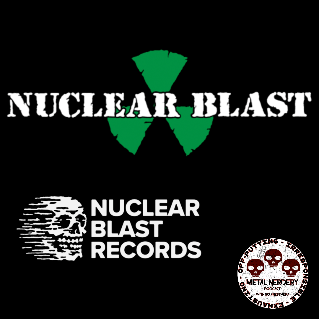 Metal Nerdery Nuclear Blast Records Episode 360