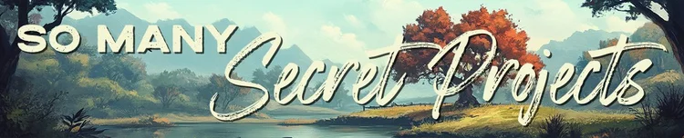 So many Secret Projects!
