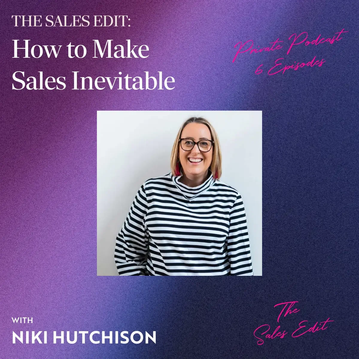 The Sales Edit. How to Make Sales Inevitable. A private podcast by Niki Hutchison.