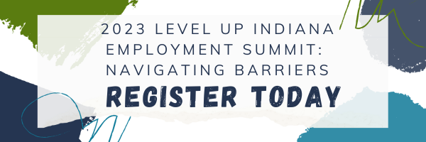 2023 Level Up Indiana Employment Summit: Navigating Barriers
Register Today