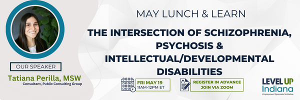May Lunch & Learn
The Intersection of Schizophrenia, Psychosis & Intellectual/Developmental Disabilities.
Begins 11am to 12pm Friday, May 19th, 2023. Our speaker is Tatiana Perilla, MSW a consultant for Public Consulting Group.