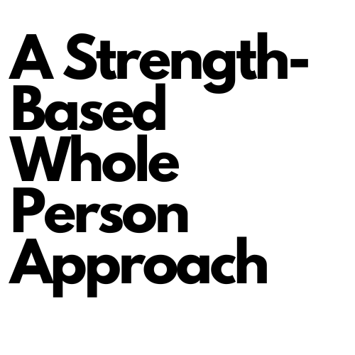 A Strength-Based Whole Person Approach. 