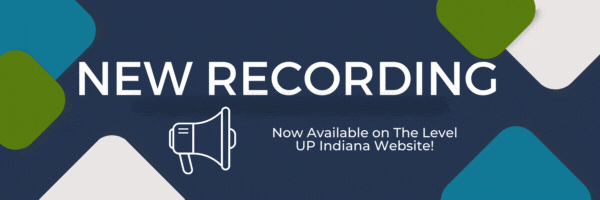 New Recording 
Now Available on The Level UP Indiana Website!