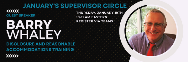 January's Supervisor Circle
Thursday, January 19th from 10 to 11 am Eastern time, register via teams.
Guest speaker is Barry Whaley
Conducting the Disclosure and Reasonable Accommodations Training