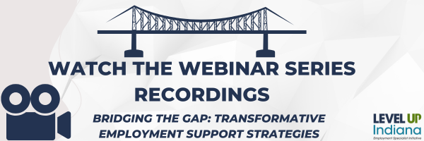 Watch the Webinar Series Recordings
Bridging the Gap: Transformative Employment Support Strategies 
