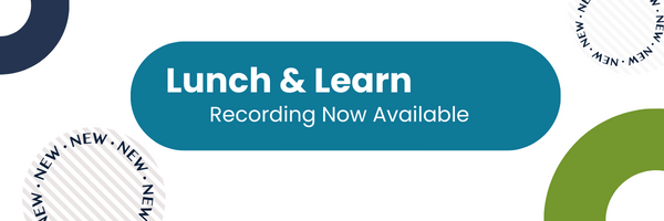 Lunch & Learn 
Recording Now Available