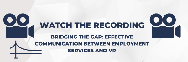 Watch the recording of "bridging the gap: effective communication between employment services and VR"