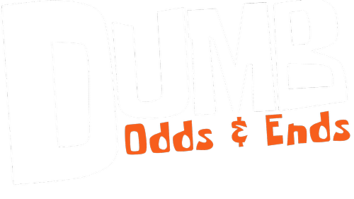 Dumb Odds & Ends