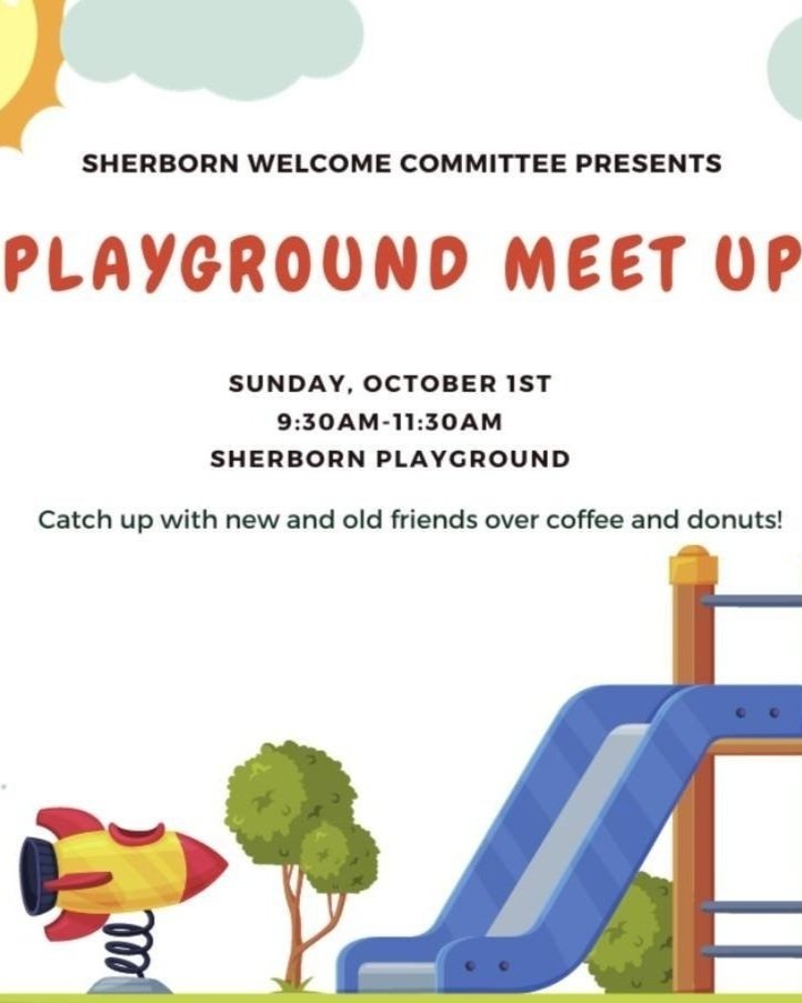Sherborn Welcome Committee Presents Playground Meetup Sunday October 1st 9:30am - 11:30 am Sherborn Playground Catch up with new and old friends over coffee and donuts