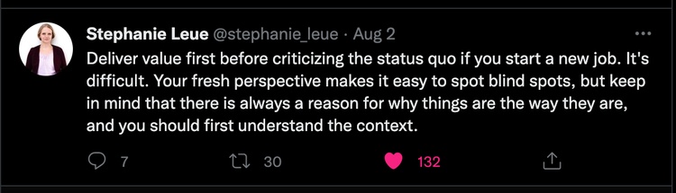 Tweet by @stefanie_leue: Deliver value first before criticizing the status quo if you start a new job. It's difficult. Your fresh perspective makes it easy to spot blind spots, but keep in mind that there is always a reason for why...